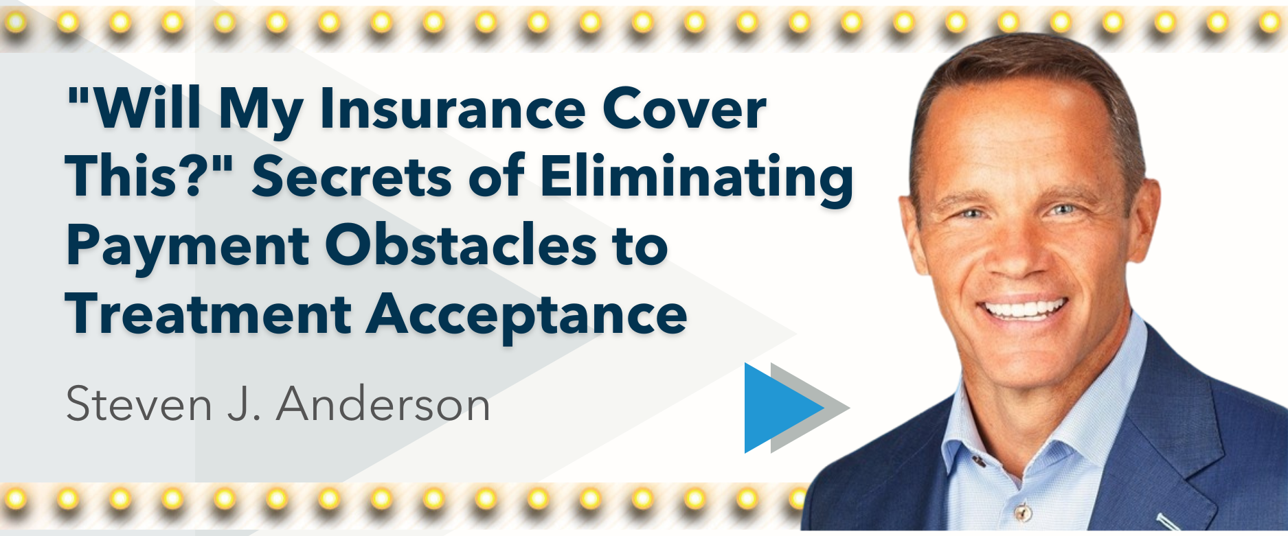 "Will My Insurance Cover This?" Secrets of Eliminating Payment Obstacles to Treatment Acceptance  Speaker: Steven J. Anderson