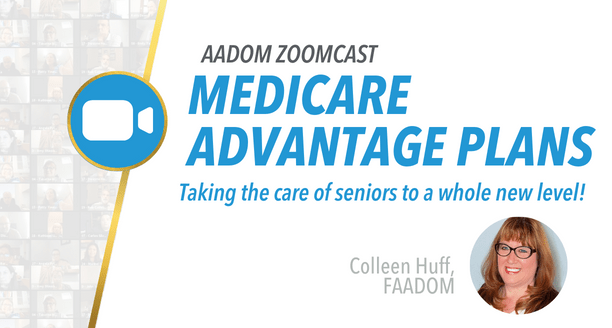 Medicare Advantage Plans - Taking the Care of Seniors to a Whole New Level!, Presented by Colleen Huff, FAADOM