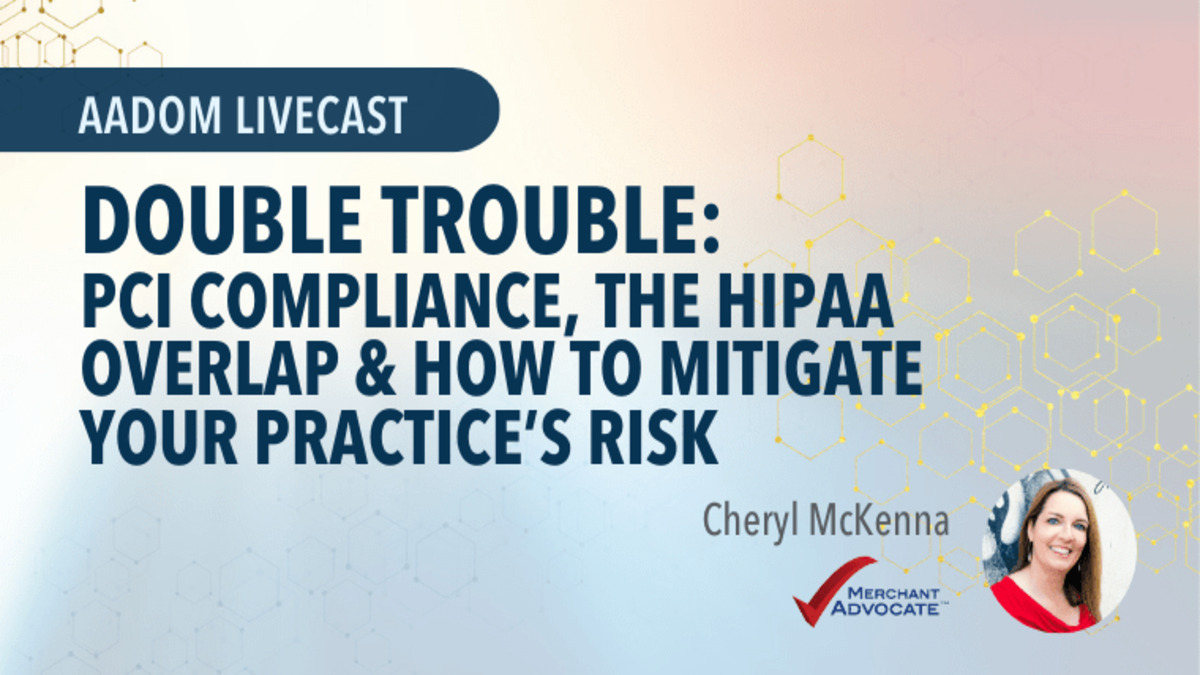 Double Trouble: PCI Compliance, the HIPAA Overlap, and How to Mitigate Your Practice’s Risk, Presented by Cheryl McKenna