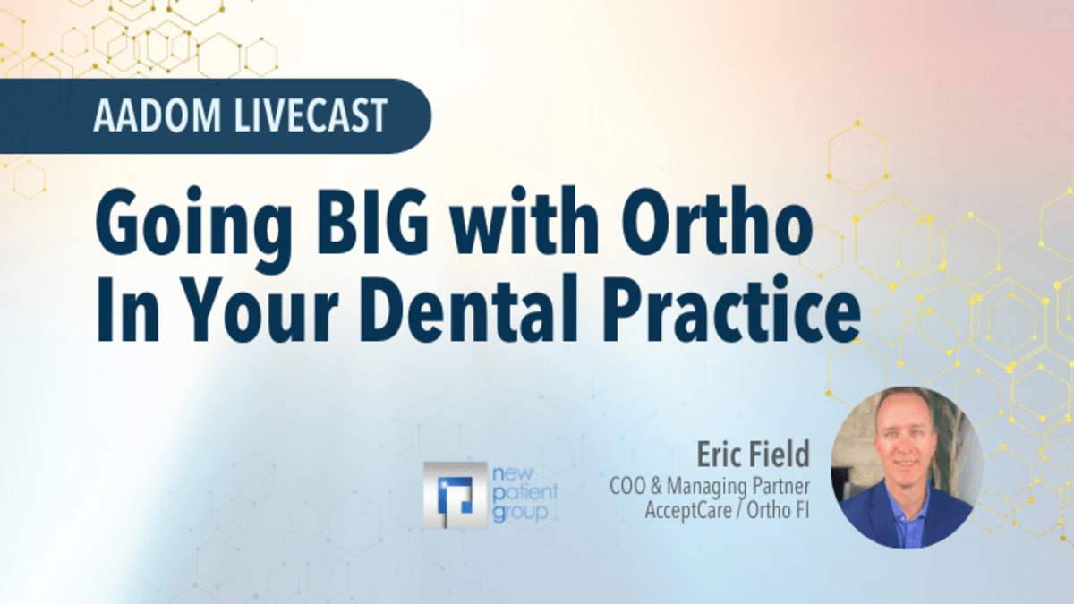 Going BIG with Ortho in Your Dental Practice, Presented by: Eric Fields