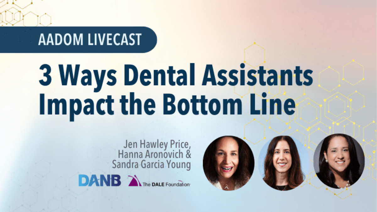 3 Ways Dental Assistants Impact the Bottom Line, Presented by: Jen Hawley Price, Hanna Aronovich, and Sandra Garcia Young