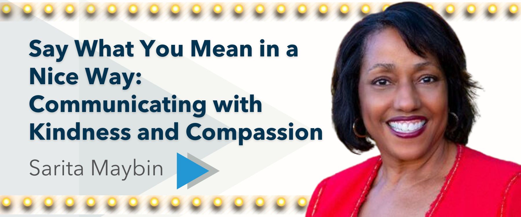 Say What You Mean in a Nice Way: Communicating with Kindness and Compassion - Speaker: Sarita Maybin