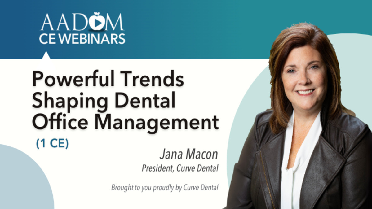 Powerful Trends Shaping Dental Office Management, Presented by: Jana Macon