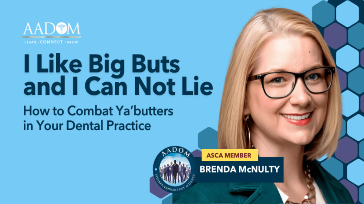 I Like Big Buts and I Cannot Lie - How to Combat Ya'butters in Your Dental Practice, Presented by: Brenda McNulty