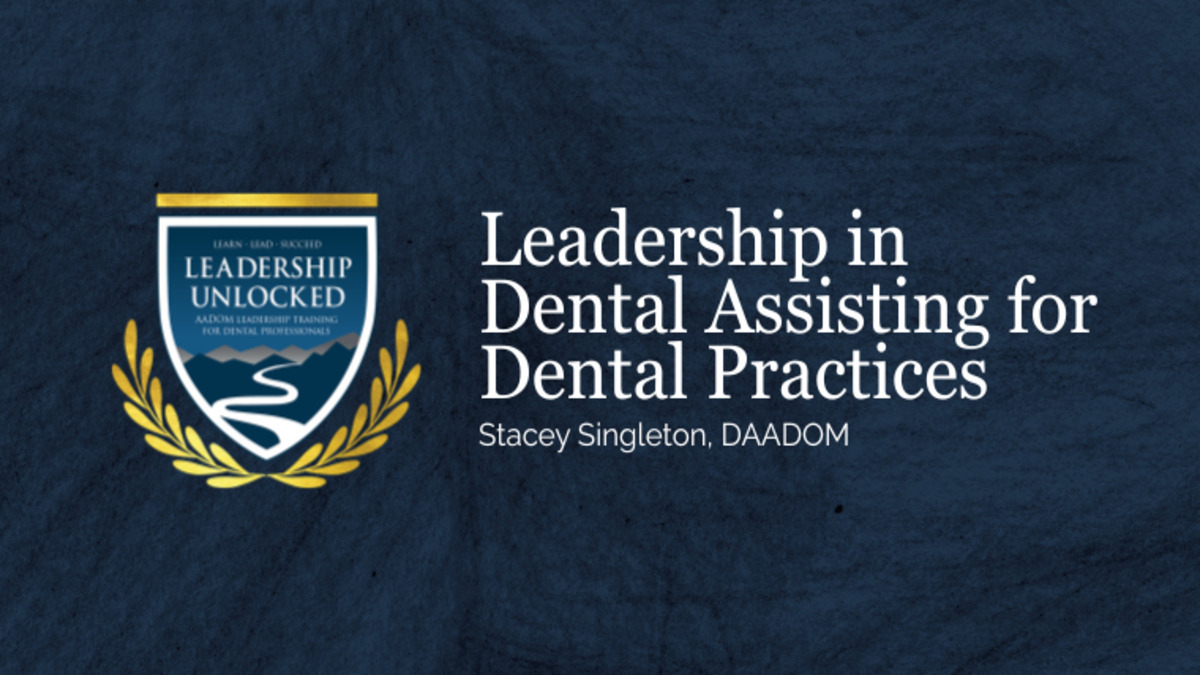 Leadership Unlocked: Leadership in Dental Assisting for Dental Practices - Stacey Singleton